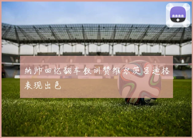 纳帅回忆翻车教训赞维尔茨吕迪格表现出色