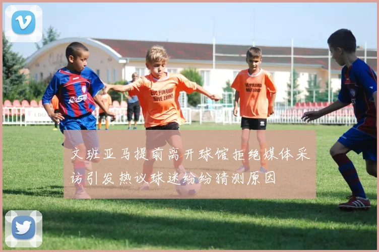 文班亚马提前离开球馆拒绝媒体采访引发热议球迷纷纷猜测原因